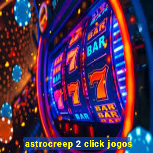 astrocreep 2 click jogos